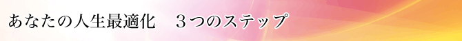 あなたの人生最適化 3つのステップ
