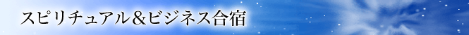 スピリチュアル&ビジネス合宿